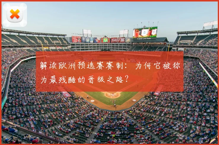 解读欧洲预选赛赛制：为何它被称为最残酷的晋级之路？