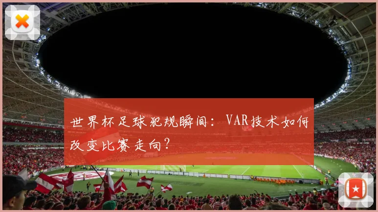 世界杯足球犯规瞬间：VAR技术如何改变比赛走向？